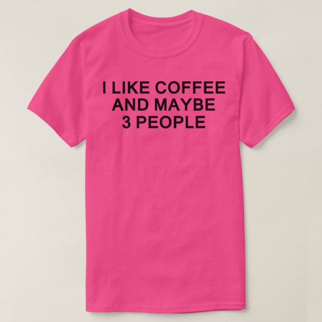 ICH MAG KAFFEE UND VIELLEICHT 3 PERSONEN 5 T-Shirt (Design vorne)
