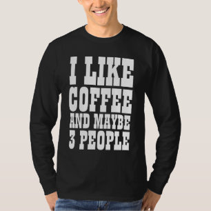 ICH MAG KAFFEE UND VIELLEICHT 3 PERSONEN T - Shirt