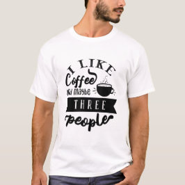Ich mag Kaffee und vielleicht drei Leute Lustiger  T-Shirt