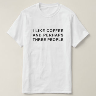 ICH MAG KAFFEE UND VIELLEICHT DREI MENSCHEN T-Shirt