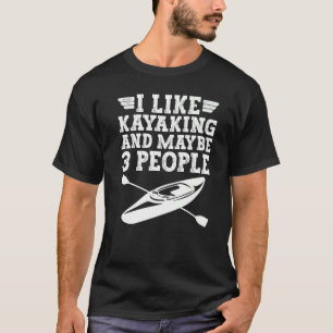 Ich mag Kajak und vielleicht 3 Leute Kayak Kayaker T-Shirt