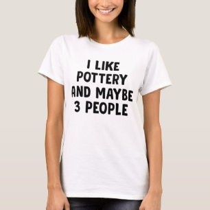 Ich mag Keramik und vielleicht 3 Leute T-Shirt