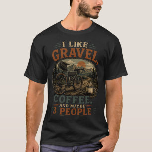 Ich mag Kies, Kaffee und vielleicht 3 Leute  T-Shirt