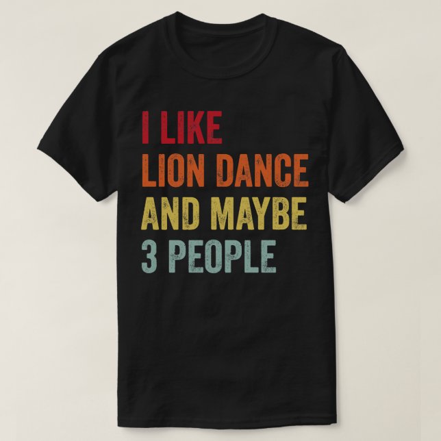 Ich mag Lion Dance Vielleicht 3 Personen T-Shirt (Design vorne)