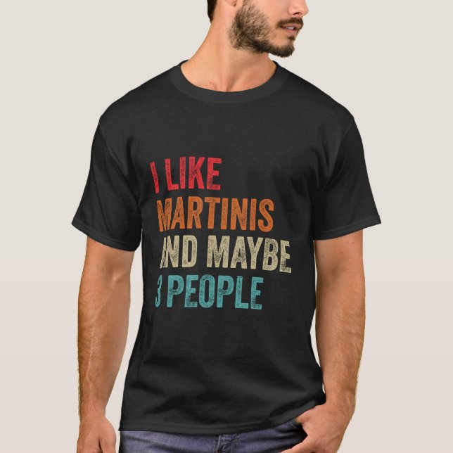 Ich mag Martinis vielleicht 3 Leute Alkohol Cockta T-Shirt (Vorderseite)