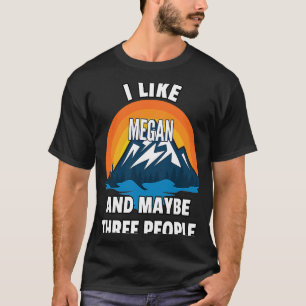 Ich mag Megan und vielleicht drei Leute T-Shirt