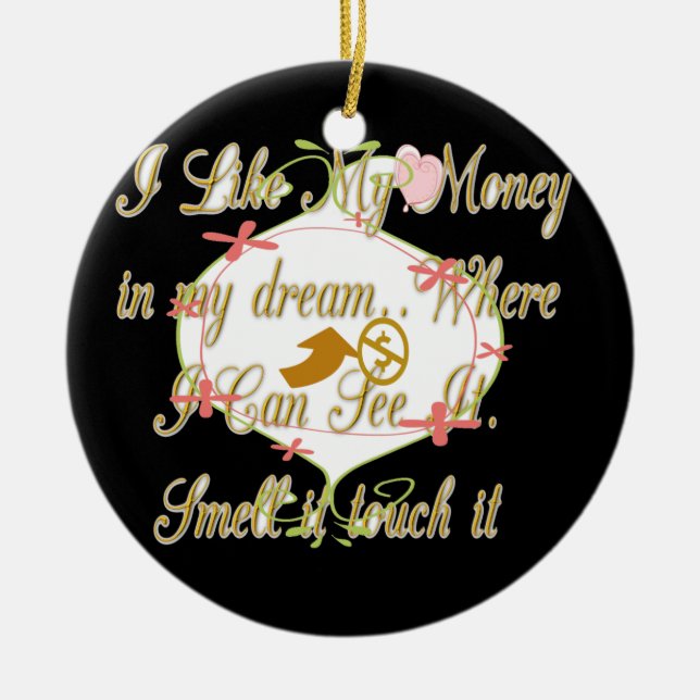Ich mag mein Geld in meinen Träumen, wo ich kann. Keramik Ornament (Vorne)