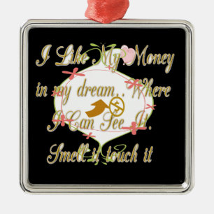 Ich mag mein Geld in meinen Träumen, wo ich kann. Silbernes Ornament