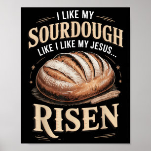 Ich mag mein Sauerteig wie ich meinen auferstanden Poster