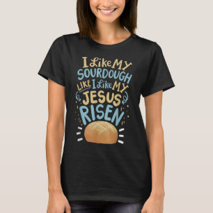 Ich mag mein Sauerteig wie ich meinen auferstanden T-Shirt