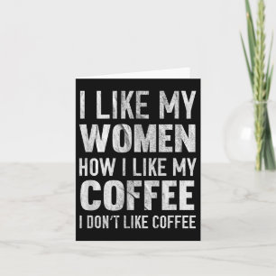 Ich mag meine Frauen, wie ich meinen Kaffee mag, d Karte