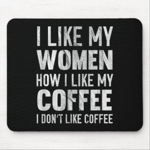Ich mag meine Frauen, wie ich meinen Kaffee mag, d Mousepad