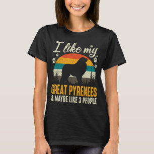 Ich mag meine großen Pyrenäen und vielleicht wie 3 T-Shirt