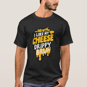 Ich mag meine Käse-Drippy Bruh Funny Meme T-Shirt