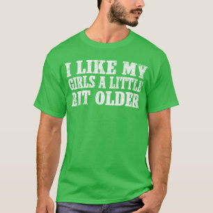 Ich mag meine Mädchen ein bisschen älter Lustig Re T-Shirt