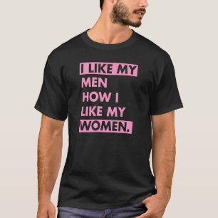 Ich mag meine Männer, wie ich meine Frauen mag Bis T-Shirt