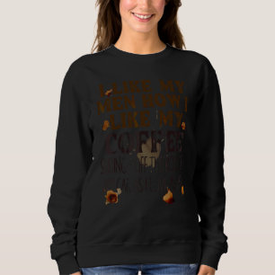 Ich mag meine Männer, wie ich meinen Kaffee vom Da Sweatshirt