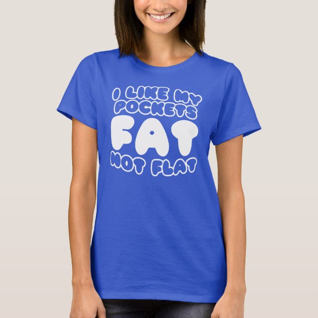 Ich mag meine Taschen Fett nicht flach T-Shirt (Vorderseite)