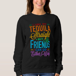 Ich mag meine Tequila gerade, aber meine Freunde k Sweatshirt