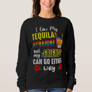 Ich mag meine Tequila gerade, aber meine Freunde k Sweatshirt