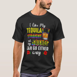Ich mag meine Tequila gerade, aber meine Freunde k T-Shirt