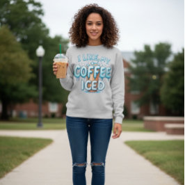 Ich mag meinen Kaffee Eisgekühlt Sweatshirt