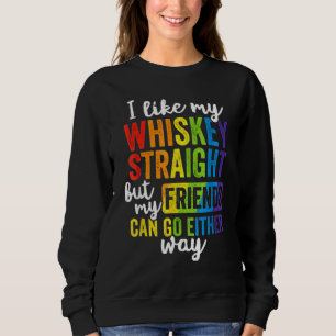 Ich mag meinen Whiskey direkt, aber meine Freunde  Sweatshirt