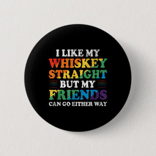 Ich mag meinen Whiskey gerade, aber meine Freunde  Button