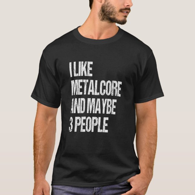 Ich mag Metalcore und vielleicht 3 Leute Metal Zit T-Shirt (Vorderseite)