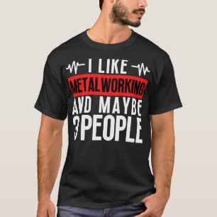Ich mag Metallarbeit und vielleicht 3 Leute 5 T-Shirt