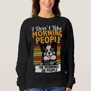 Ich mag nicht morgens Leute Spitz ich lustig Sweatshirt