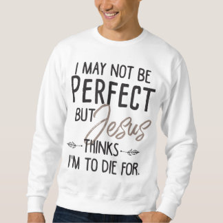 Ich mag nicht perfekt sein, aber Jesus denkt, ich  Sweatshirt