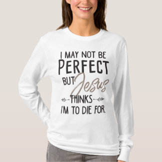 Ich mag nicht perfekt sein, aber Jesus denkt, ich  T-Shirt
