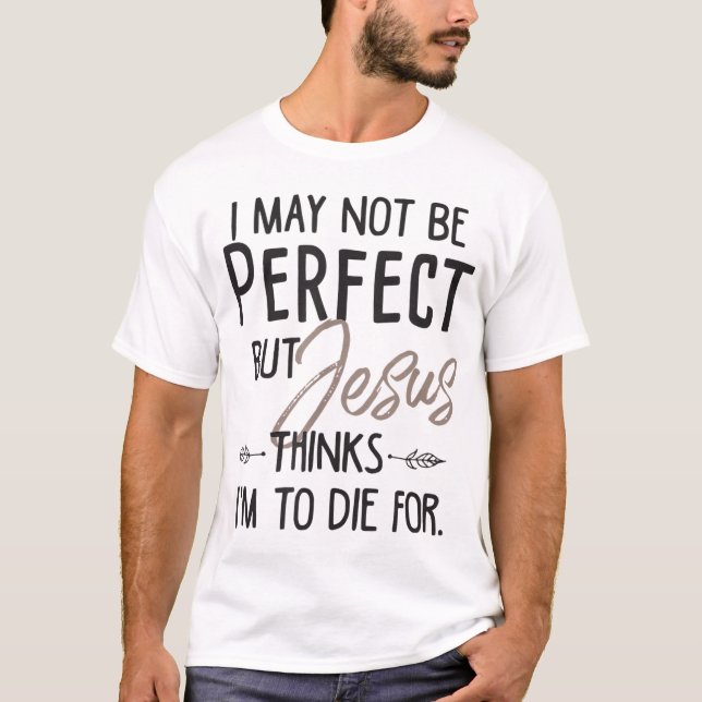 Ich mag nicht perfekt sein, aber Jesus denkt, ich  T-Shirt (Vorderseite)