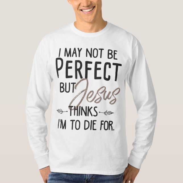 Ich mag nicht perfekt sein, aber Jesus denkt, ich  T-Shirt (Vorderseite)
