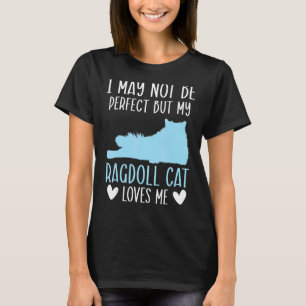 Ich mag nicht perfekt sein, aber meine Ragdoll Kat T-Shirt