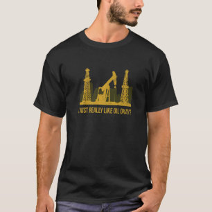 Ich mag Öl einfach, wenn man einen Ölbohrer angibt T-Shirt
