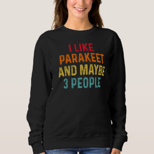 Ich mag Parakeet und vielleicht 3 Leute Retro Vint Sweatshirt