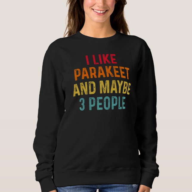 Ich mag Parakeet und vielleicht 3 Leute Retro Vint Sweatshirt (Vorderseite)