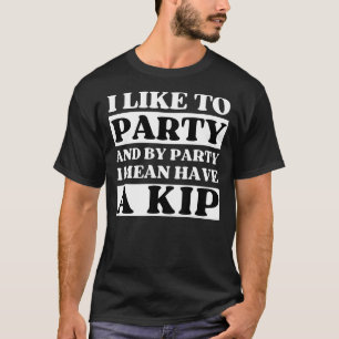 Ich mag Party und ein Kip Funny Nickerchen Britisc T-Shirt