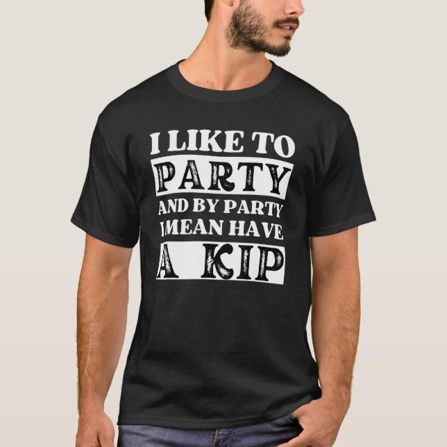 Ich mag Party und ein Kip-Nickerchen Britisch-Engl T-Shirt (Vorderseite)