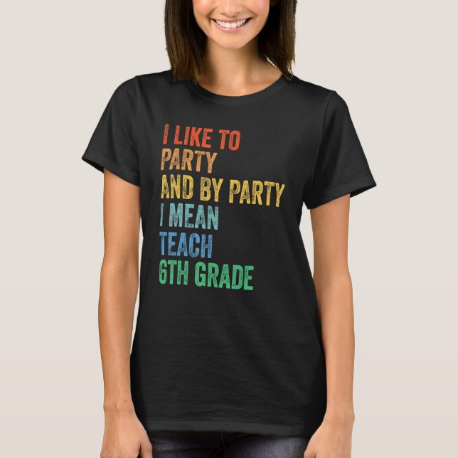 Ich mag Party und nach Party I Gemein Teach 6. Gra T-Shirt (Vorderseite)