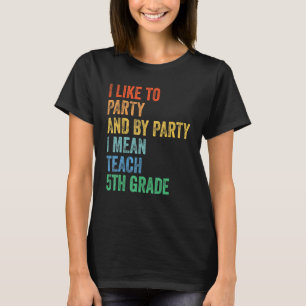 Ich mag Party und per Party Gemein ich Teach 5th G T-Shirt