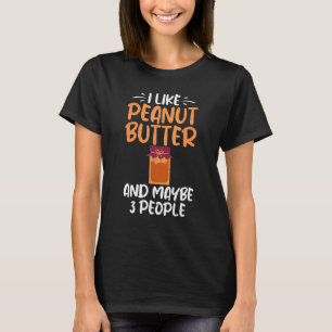 Ich mag Peanut Butter und vielleicht 3 Leute Erdnu T-Shirt