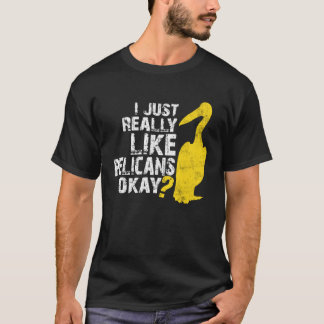Ich mag Pelikane wie Pelikane, die Pelican Bir erk T-Shirt