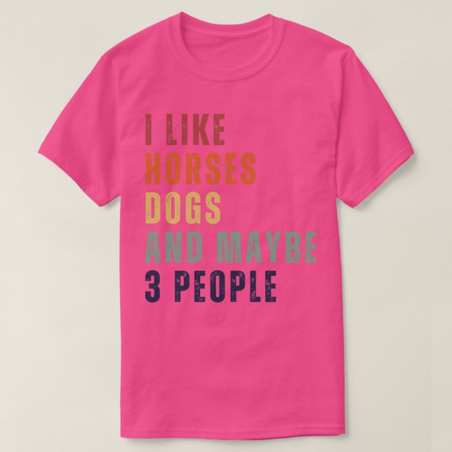 Ich mag Pferde Hunde und vielleicht 3 Leute 17 T-Shirt (Design vorne)