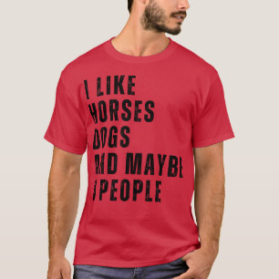 Ich mag Pferde Hunde und vielleicht 3 Leute 20 T-Shirt
