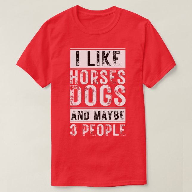 Ich mag Pferde Hunde und vielleicht 3 Leute 4 T-Shirt (Design vorne)