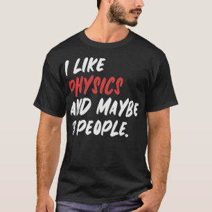 Ich mag Physik und vielleicht 3 Leute Funny Scient T-Shirt