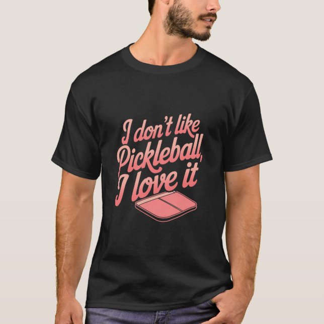 Ich mag Pickleball nicht, ich Liebe es T-Shirt (Vorderseite)